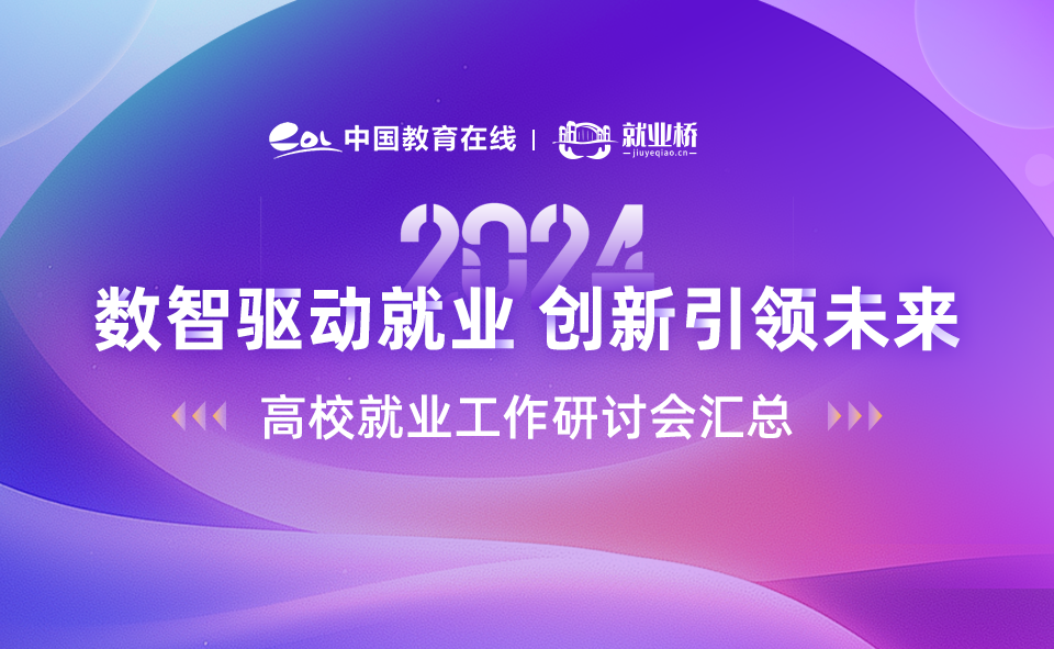 就业桥中国教育在线·就业桥2024年“数智驱动就业 创新引领未来”高校就业工作研讨会汇总